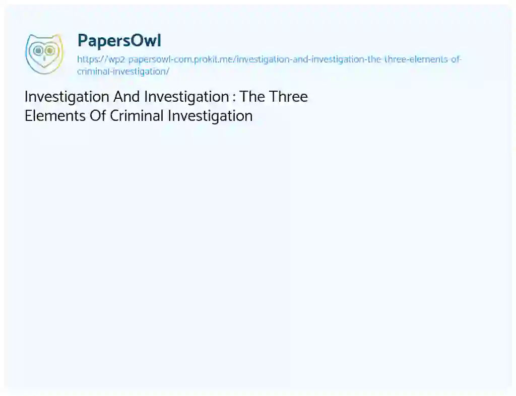 Essay on Investigation And Investigation : The Three Elements Of Criminal Investigation