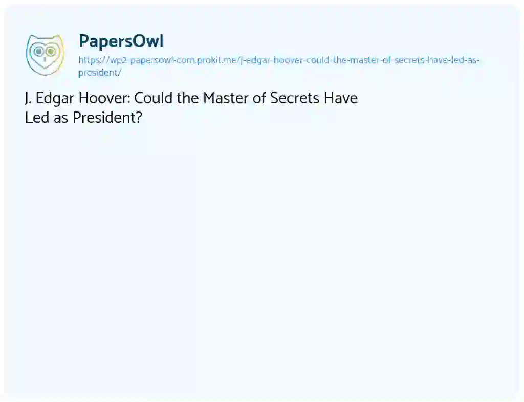 Essay on J. Edgar Hoover: Could the Master of Secrets Have Led as President?