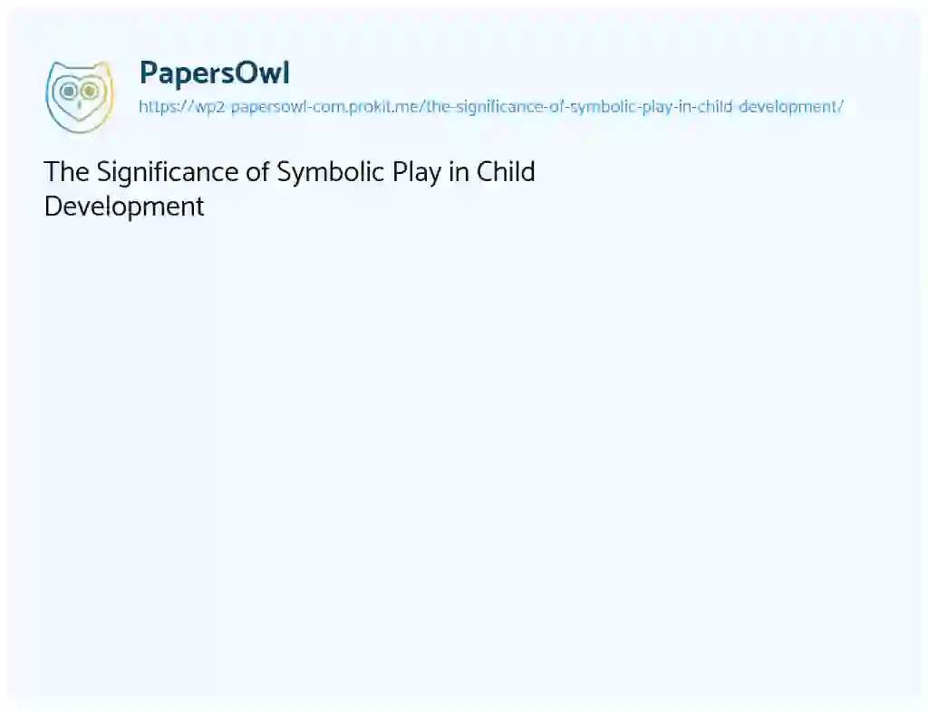 Essay on The Significance of Symbolic Play in Child Development
